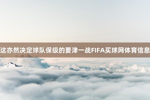 这亦然决定球队保级的要津一战FIFA买球网体育信息