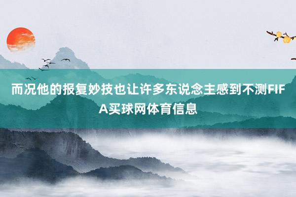 而况他的报复妙技也让许多东说念主感到不测FIFA买球网体育信息