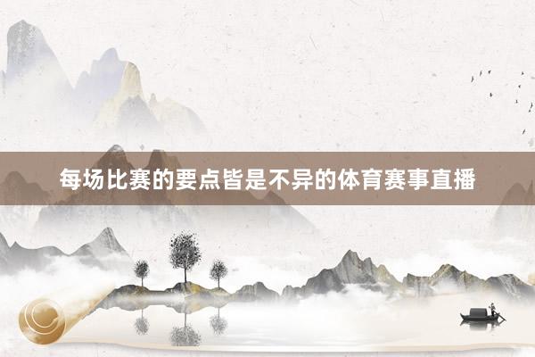 每场比赛的要点皆是不异的体育赛事直播