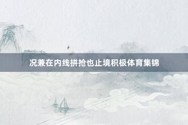 况兼在内线拼抢也止境积极体育集锦
