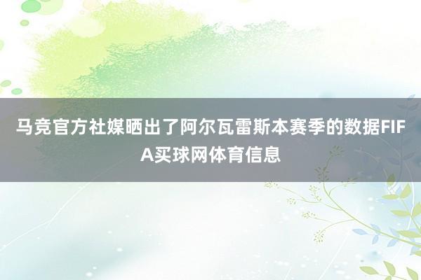 马竞官方社媒晒出了阿尔瓦雷斯本赛季的数据FIFA买球网体育信息