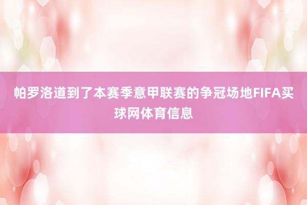 帕罗洛道到了本赛季意甲联赛的争冠场地FIFA买球网体育信息
