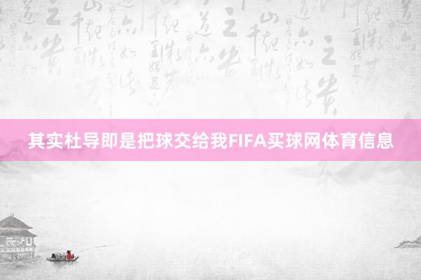 其实杜导即是把球交给我FIFA买球网体育信息