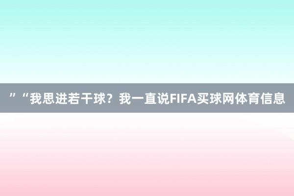 ”“我思进若干球？我一直说FIFA买球网体育信息