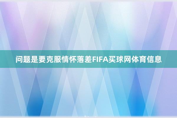问题是要克服情怀落差FIFA买球网体育信息