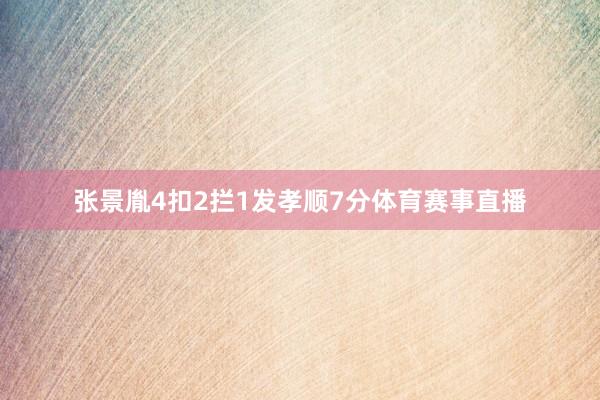 张景胤4扣2拦1发孝顺7分体育赛事直播