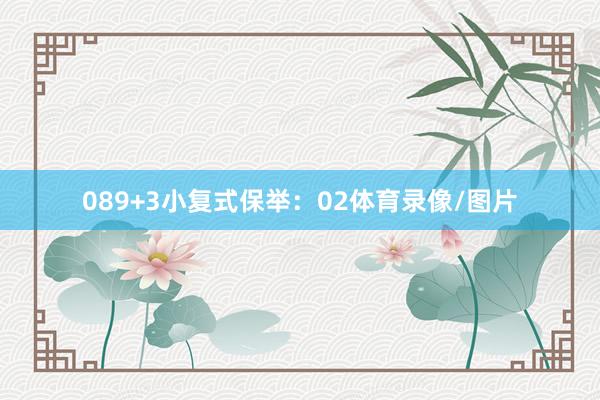 08　　9+3小复式保举：　　02体育录像/图片