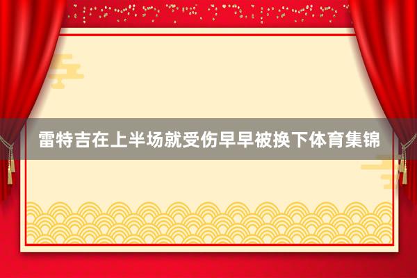 雷特吉在上半场就受伤早早被换下体育集锦