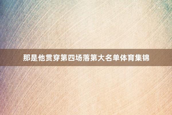 那是他贯穿第四场落第大名单体育集锦