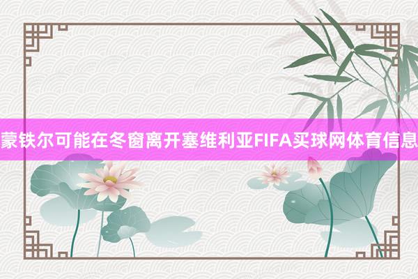 蒙铁尔可能在冬窗离开塞维利亚FIFA买球网体育信息