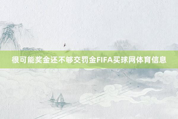 很可能奖金还不够交罚金FIFA买球网体育信息