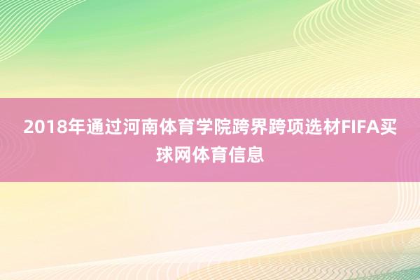 2018年通过河南体育学院跨界跨项选材FIFA买球网体育信息