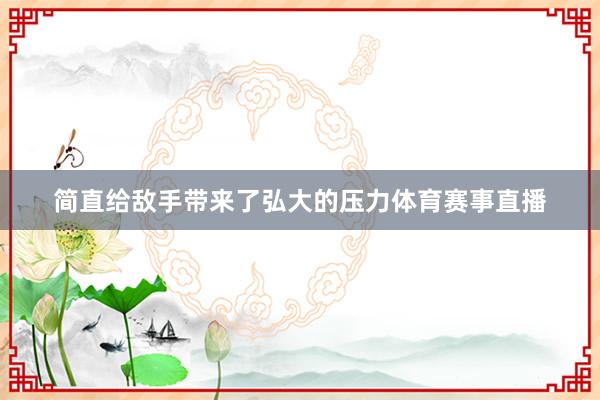 简直给敌手带来了弘大的压力体育赛事直播