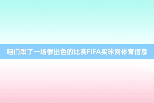 咱们踢了一场很出色的比赛FIFA买球网体育信息