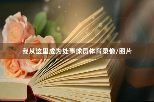 我从这里成为处事球员体育录像/图片