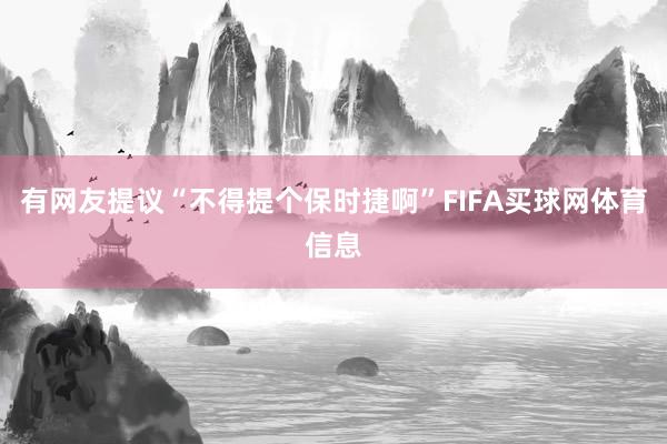 有网友提议“不得提个保时捷啊”FIFA买球网体育信息