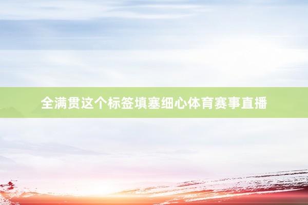 全满贯这个标签填塞细心体育赛事直播