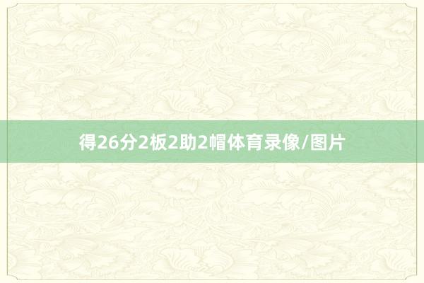 得26分2板2助2帽体育录像/图片