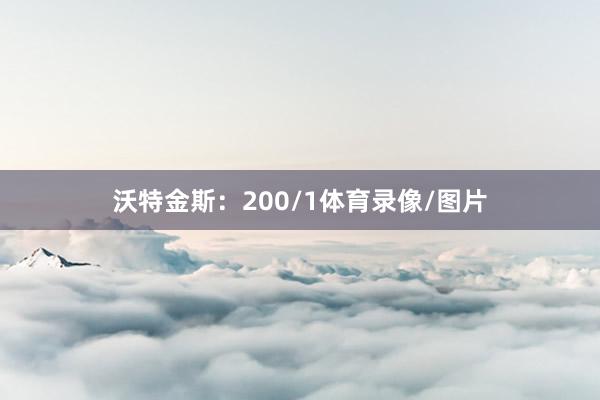 沃特金斯：200/1体育录像/图片