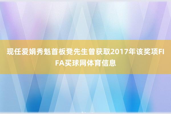 现任爱娟秀魁首板凳先生曾获取2017年该奖项FIFA买球网体育信息