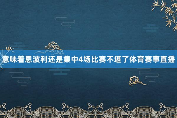 意味着恩波利还是集中4场比赛不堪了体育赛事直播