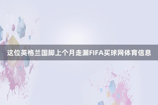 这位英格兰国脚上个月走漏FIFA买球网体育信息
