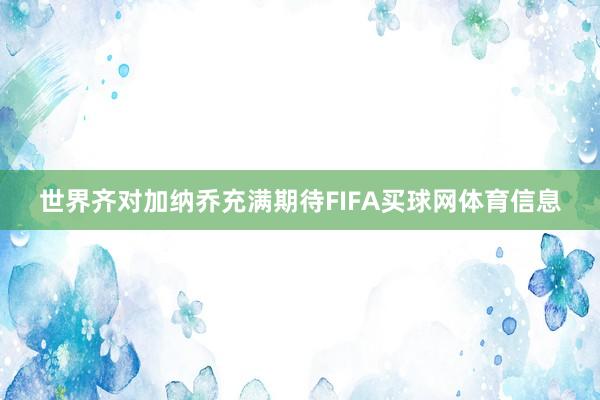 世界齐对加纳乔充满期待FIFA买球网体育信息