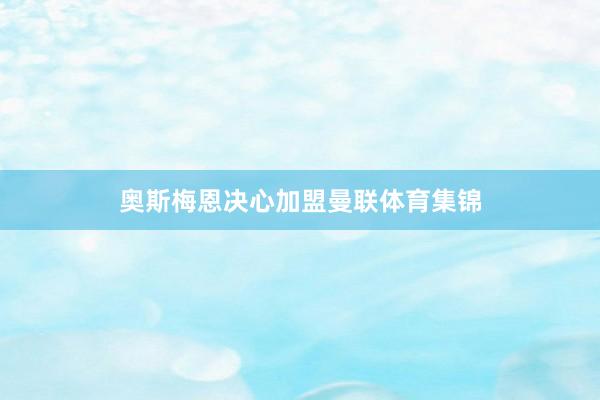 奥斯梅恩决心加盟曼联体育集锦