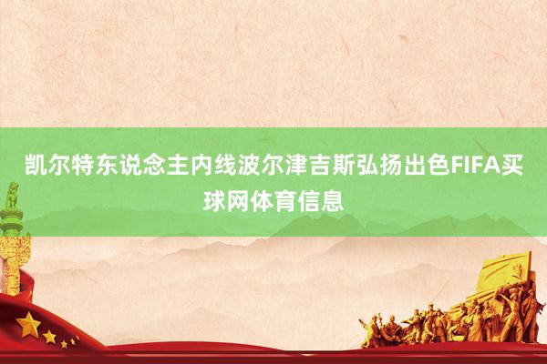 凯尔特东说念主内线波尔津吉斯弘扬出色FIFA买球网体育信息