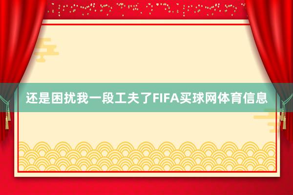 还是困扰我一段工夫了FIFA买球网体育信息