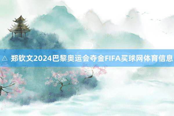 △ 郑钦文2024巴黎奥运会夺金FIFA买球网体育信息