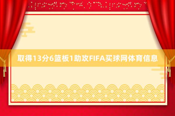 取得13分6篮板1助攻FIFA买球网体育信息