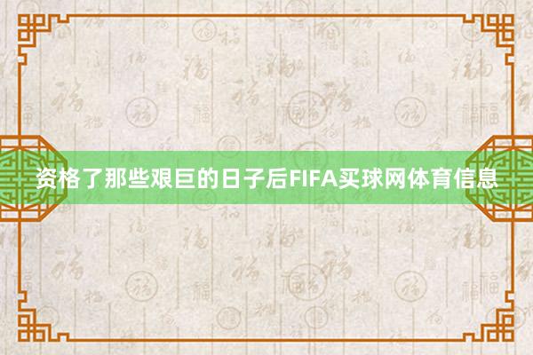 资格了那些艰巨的日子后FIFA买球网体育信息