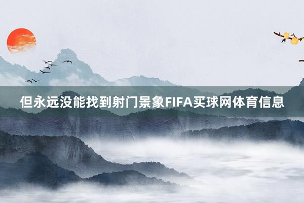 但永远没能找到射门景象FIFA买球网体育信息