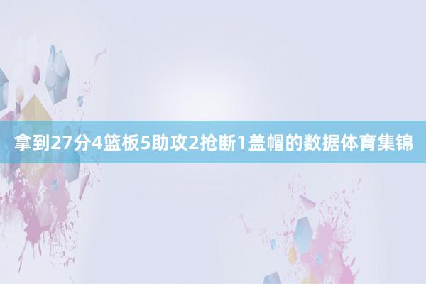 拿到27分4篮板5助攻2抢断1盖帽的数据体育集锦