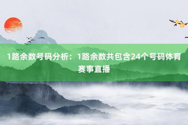 1路余数号码分析：1路余数共包含24个号码体育赛事直播
