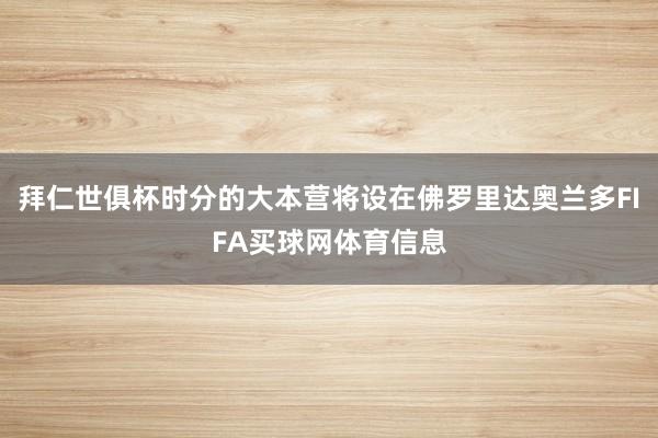 拜仁世俱杯时分的大本营将设在佛罗里达奥兰多FIFA买球网体育信息
