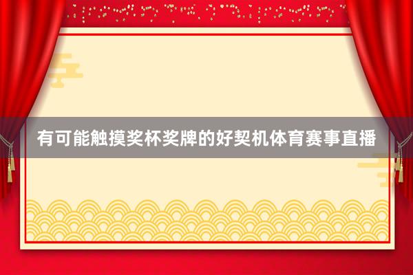 有可能触摸奖杯奖牌的好契机体育赛事直播