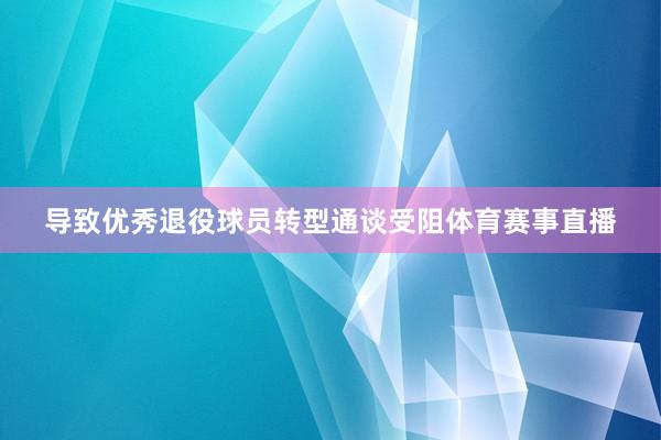 导致优秀退役球员转型通谈受阻体育赛事直播