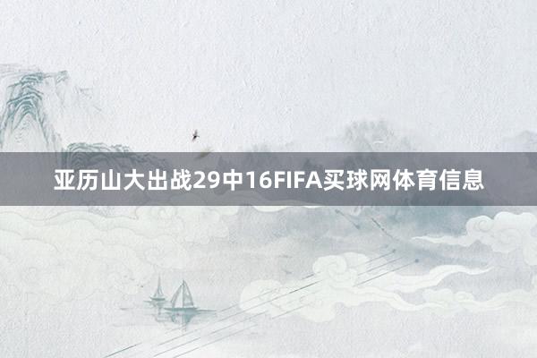 亚历山大出战29中16FIFA买球网体育信息