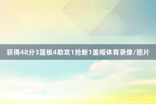 获得48分3篮板4助攻1抢断1盖帽体育录像/图片