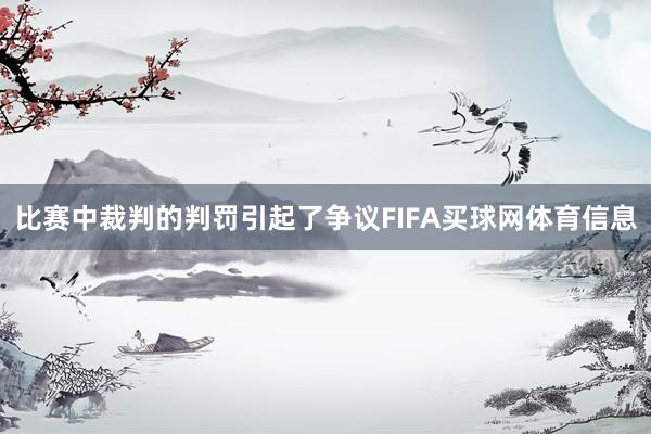 比赛中裁判的判罚引起了争议FIFA买球网体育信息