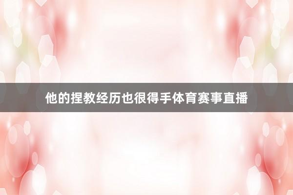 他的捏教经历也很得手体育赛事直播