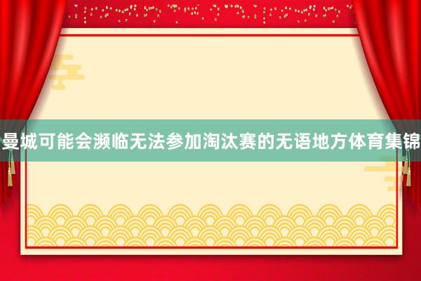 曼城可能会濒临无法参加淘汰赛的无语地方体育集锦
