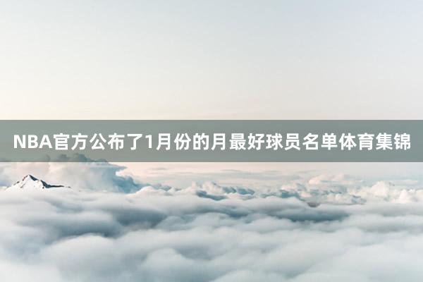 NBA官方公布了1月份的月最好球员名单体育集锦