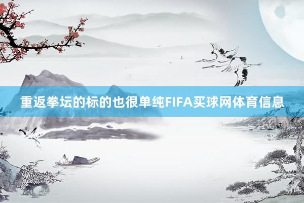 重返拳坛的标的也很单纯FIFA买球网体育信息