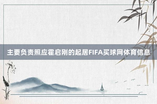 主要负责照应霍启刚的起居FIFA买球网体育信息