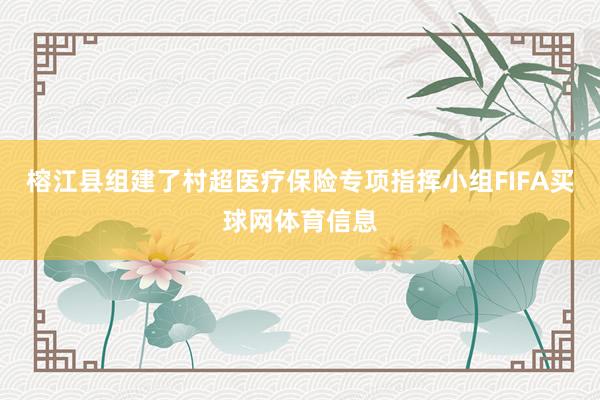 榕江县组建了村超医疗保险专项指挥小组FIFA买球网体育信息