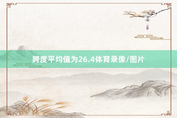 跨度平均值为26.4体育录像/图片