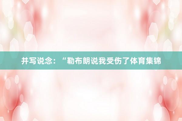 并写说念：“勒布朗说我受伤了体育集锦